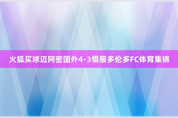 火狐买球迈阿密国外4-3慑服多伦多FC体育集锦