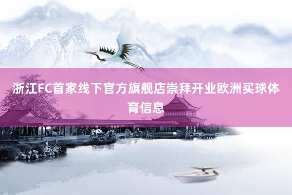 浙江FC首家线下官方旗舰店崇拜开业欧洲买球体育信息