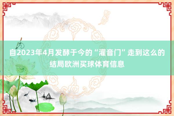 自2023年4月发酵于今的“灌音门”走到这么的结局欧洲买球体育信息