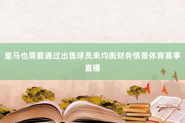 皇马也需要通过出售球员来均衡财务情景体育赛事直播