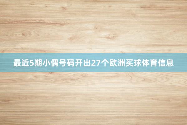 最近5期小偶号码开出27个欧洲买球体育信息