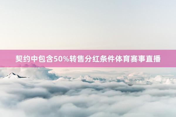 契约中包含50%转售分红条件体育赛事直播