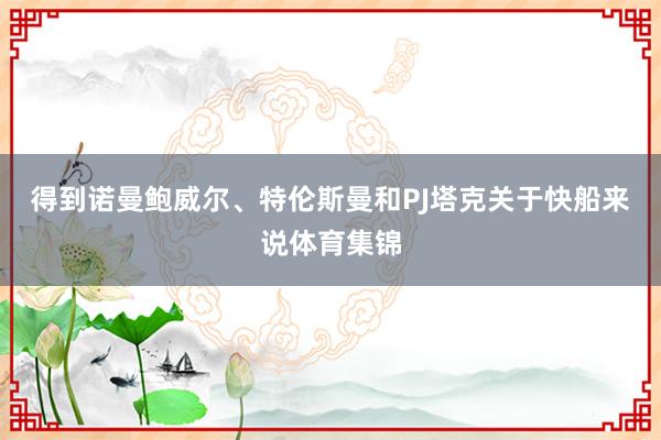 得到诺曼鲍威尔、特伦斯曼和PJ塔克关于快船来说体育集锦